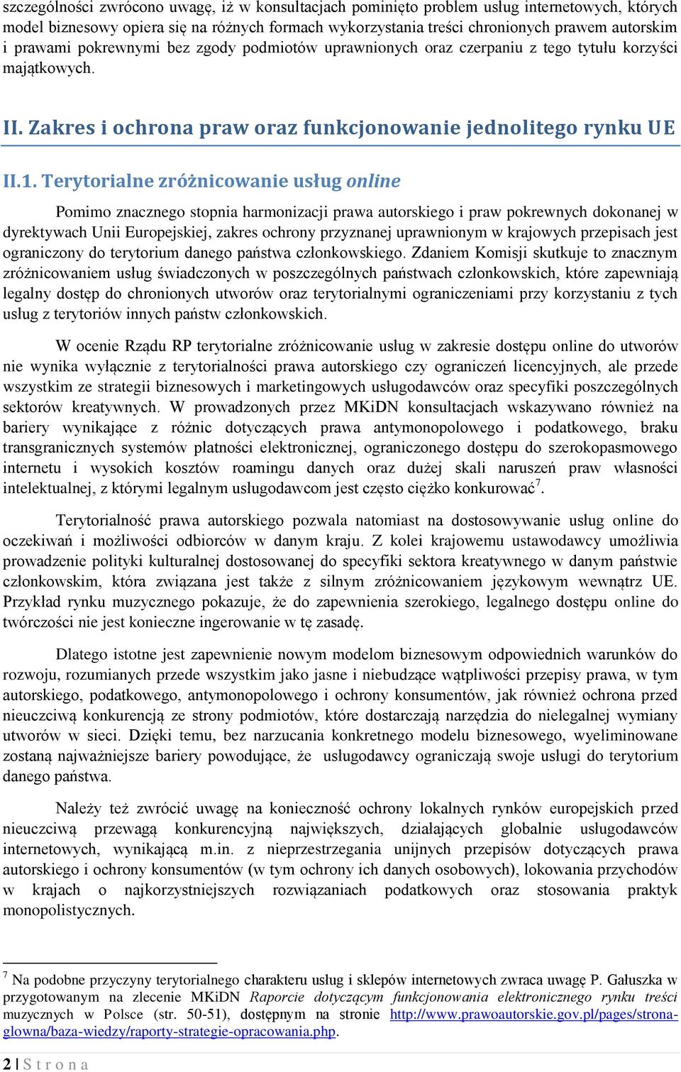 Terytorialne zróżnicowanie usług online Pomimo znacznego stopnia harmonizacji prawa autorskiego i praw pokrewnych dokonanej w dyrektywach Unii Europejskiej, zakres ochrony przyznanej uprawnionym w