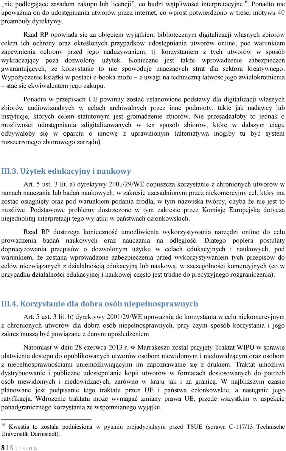 Rząd RP opowiada się za objęciem wyjątkiem bibliotecznym digitalizacji własnych zbiorów celem ich ochrony oraz określonych przypadków udostępniania utworów online, pod warunkiem zapewnienia ochrony