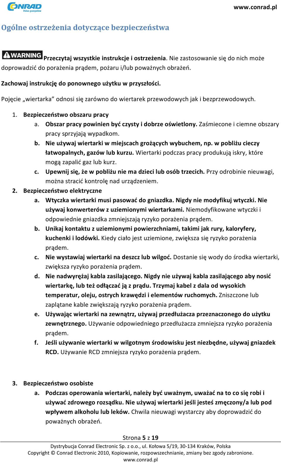 Obszar pracy powinien być czysty i dobrze oświetlony. Zaśmiecone i ciemne obszary pracy sprzyjają wypadkom. b. Nie używaj wiertarki w miejscach grożących wybuchem, np.
