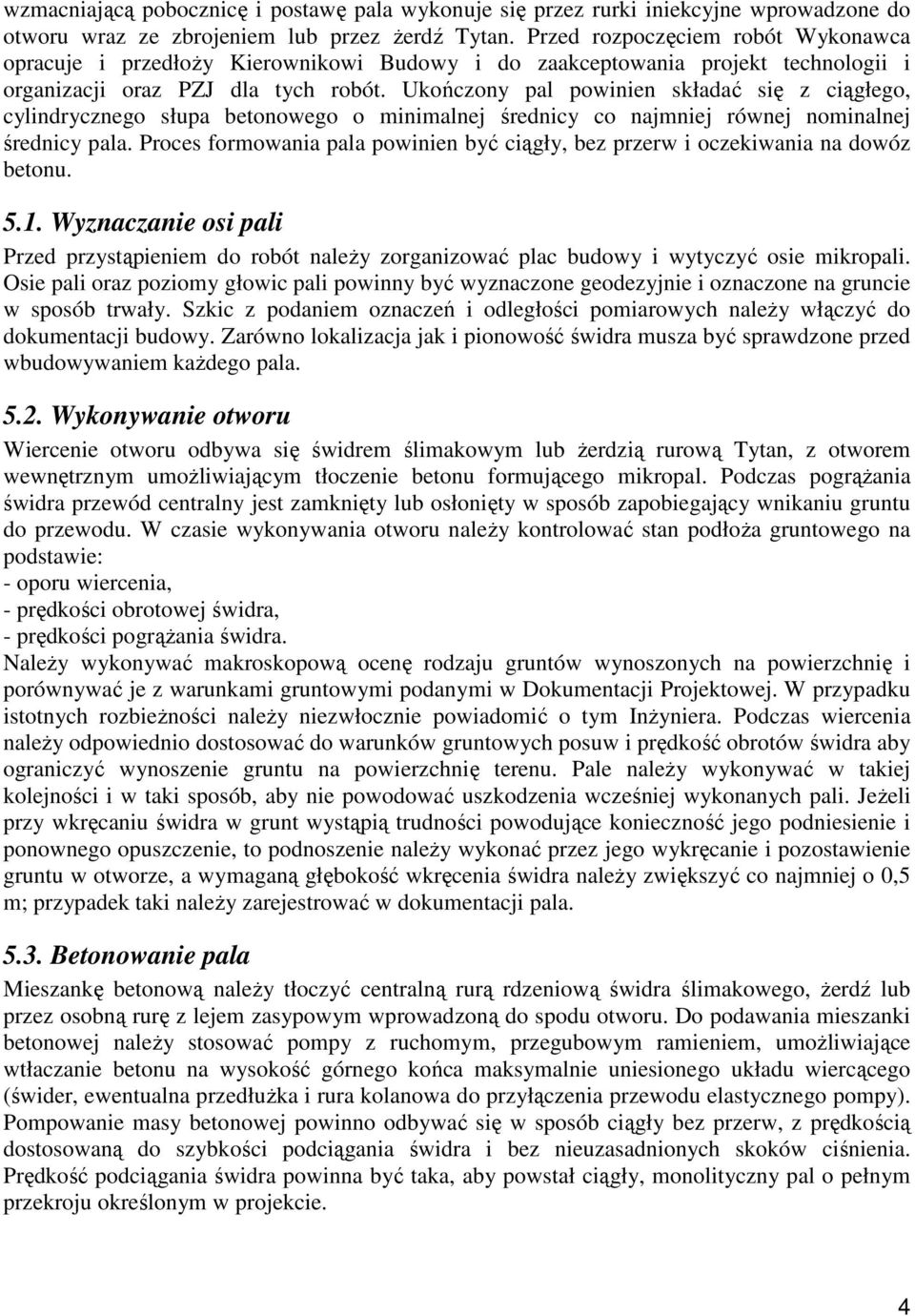 Ukończony pal powinien składać się z ciągłego, cylindrycznego słupa betonowego o minimalnej średnicy co najmniej równej nominalnej średnicy pala.