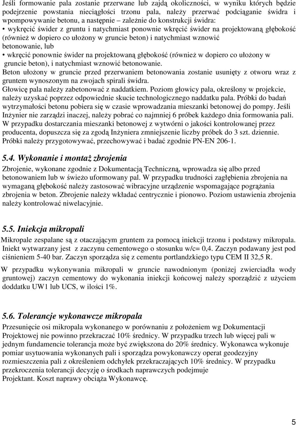 betonowanie, lub wkręcić ponownie świder na projektowaną głębokość (równieŝ w dopiero co ułoŝony w gruncie beton), i natychmiast wznowić betonowanie.