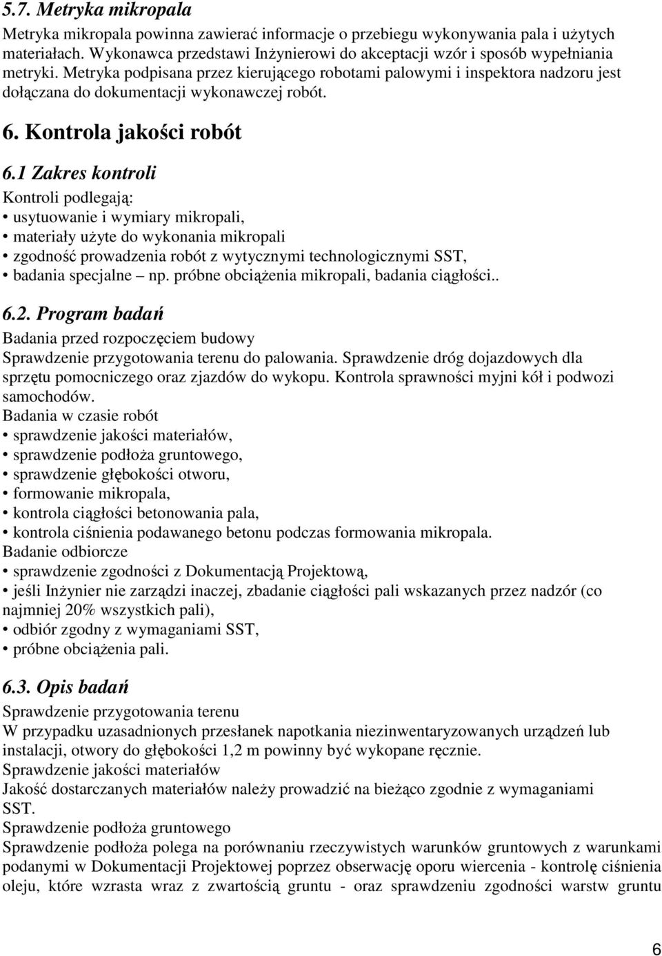 Metryka podpisana przez kierującego robotami palowymi i inspektora nadzoru jest dołączana do dokumentacji wykonawczej robót. 6. Kontrola jakości robót 6.