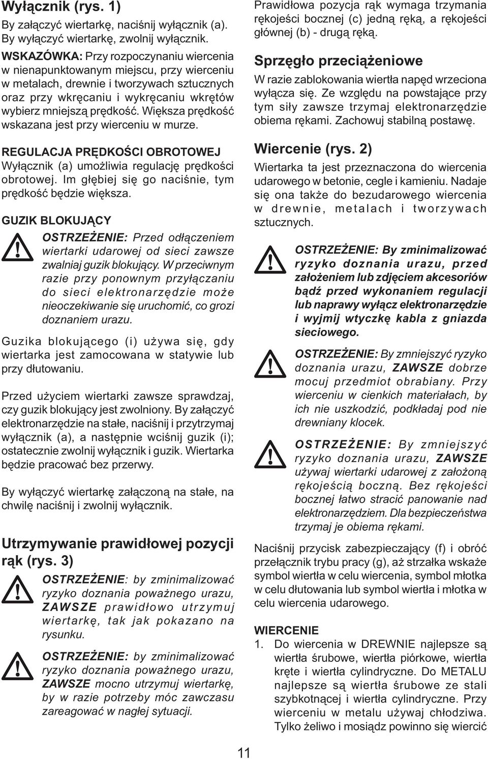 Większa prędkość wskazana jest przy wierceniu w murze. REGULACJA PRĘDKOŚCI OBROTOWEJ Wyłącznik (a) umożliwia regulację prędkości obrotowej. Im głębiej się go naciśnie, tym prędkość będzie większa.