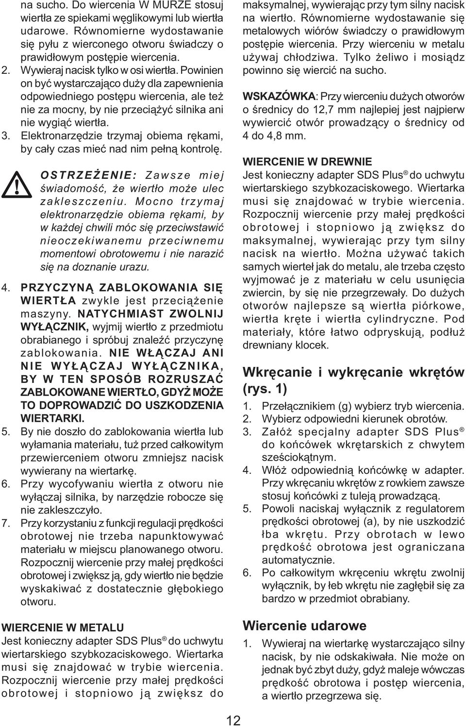 Elektronarzędzie trzymaj obiema rękami, by cały czas mieć nad nim pełną kontrolę. OSTRZEŻENIE: Zawsze miej świadomość, że wiertło może ulec zakleszczeniu.