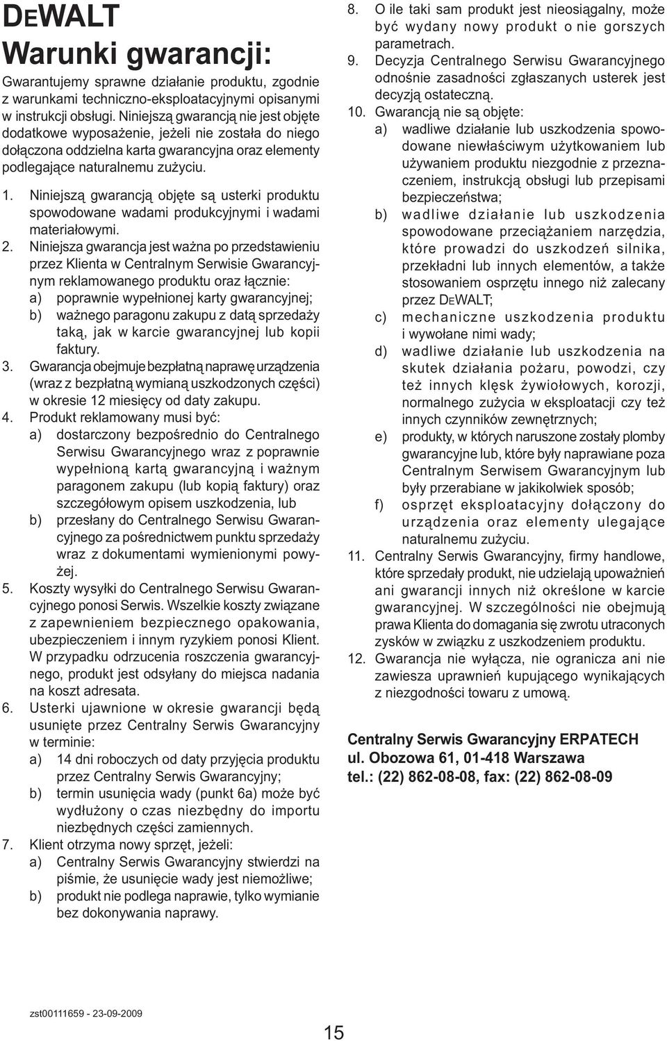 Niniejszą gwarancją objęte są usterki produktu spowodowane wadami produkcyjnymi i wadami materiałowymi. 2.