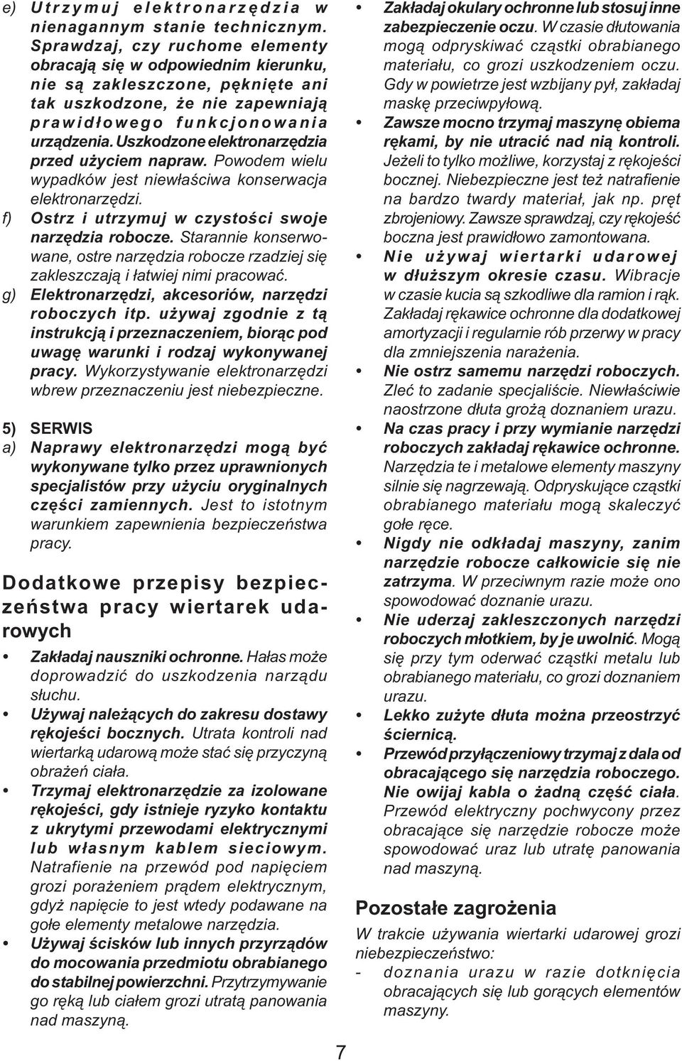 Uszkodzone elektronarzędzia przed użyciem napraw. Powodem wielu wypadków jest niewłaściwa konserwacja elektronarzędzi. f) Ostrz i utrzymuj w czystości swoje narzędzia robocze.