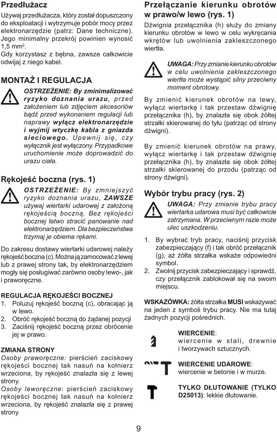 MONTAŻ I REGULACJA OSTRZEŻENIE: By zminimalizować ryzyko doznania urazu, przed założeniem lub zdjęciem akcesoriów bądź przed wykonaniem regulacji lub naprawy wyłącz elektronarzędzie i wyjmij wtyczkę