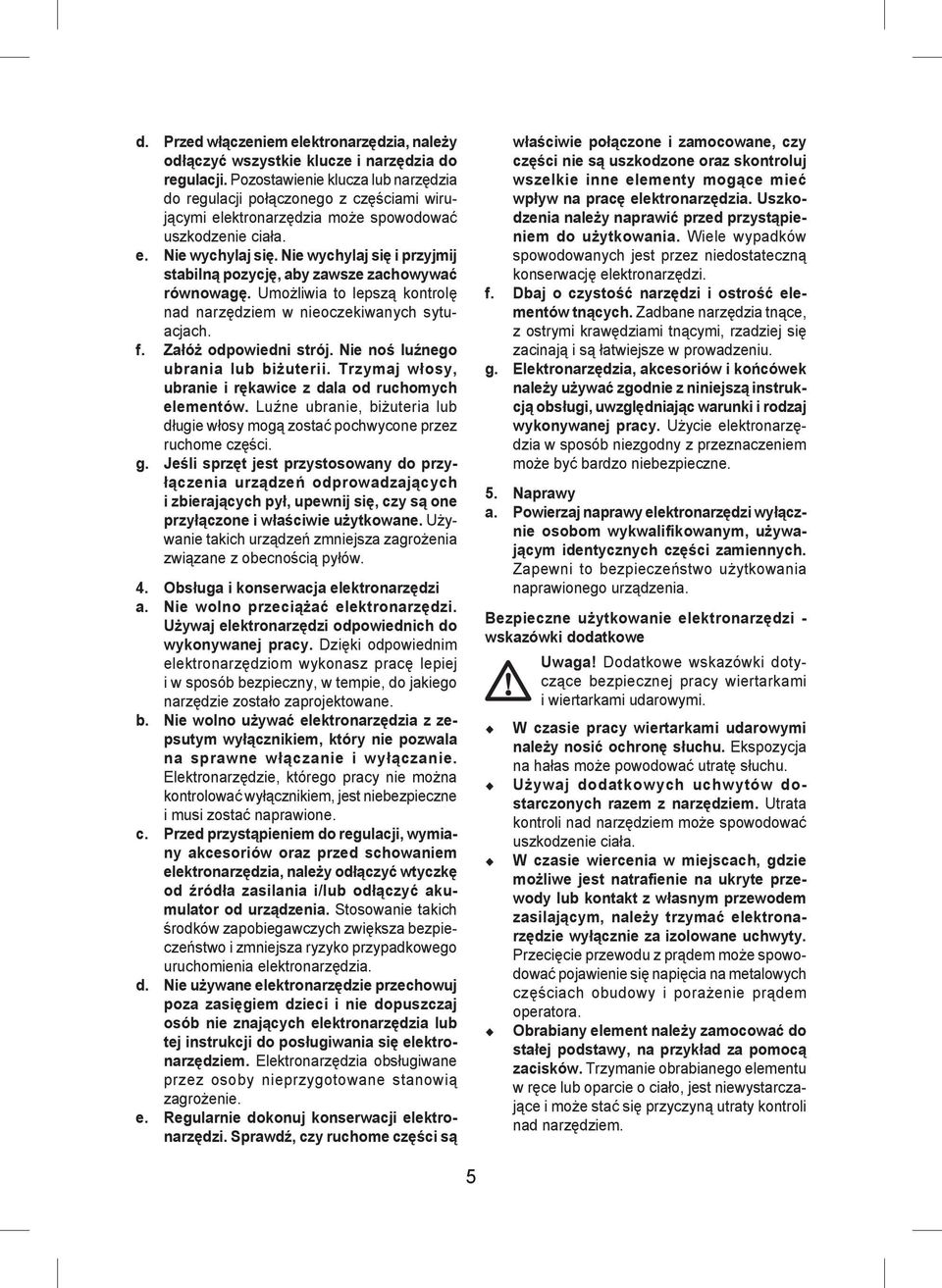 Nie wychylaj się i przyjmij stabilną pozycję, aby zawsze zachowywać równowagę. Umożliwia to lepszą kontrolę nad narzędziem w nieoczekiwanych sytuacjach. f. Załóż odpowiedni strój.