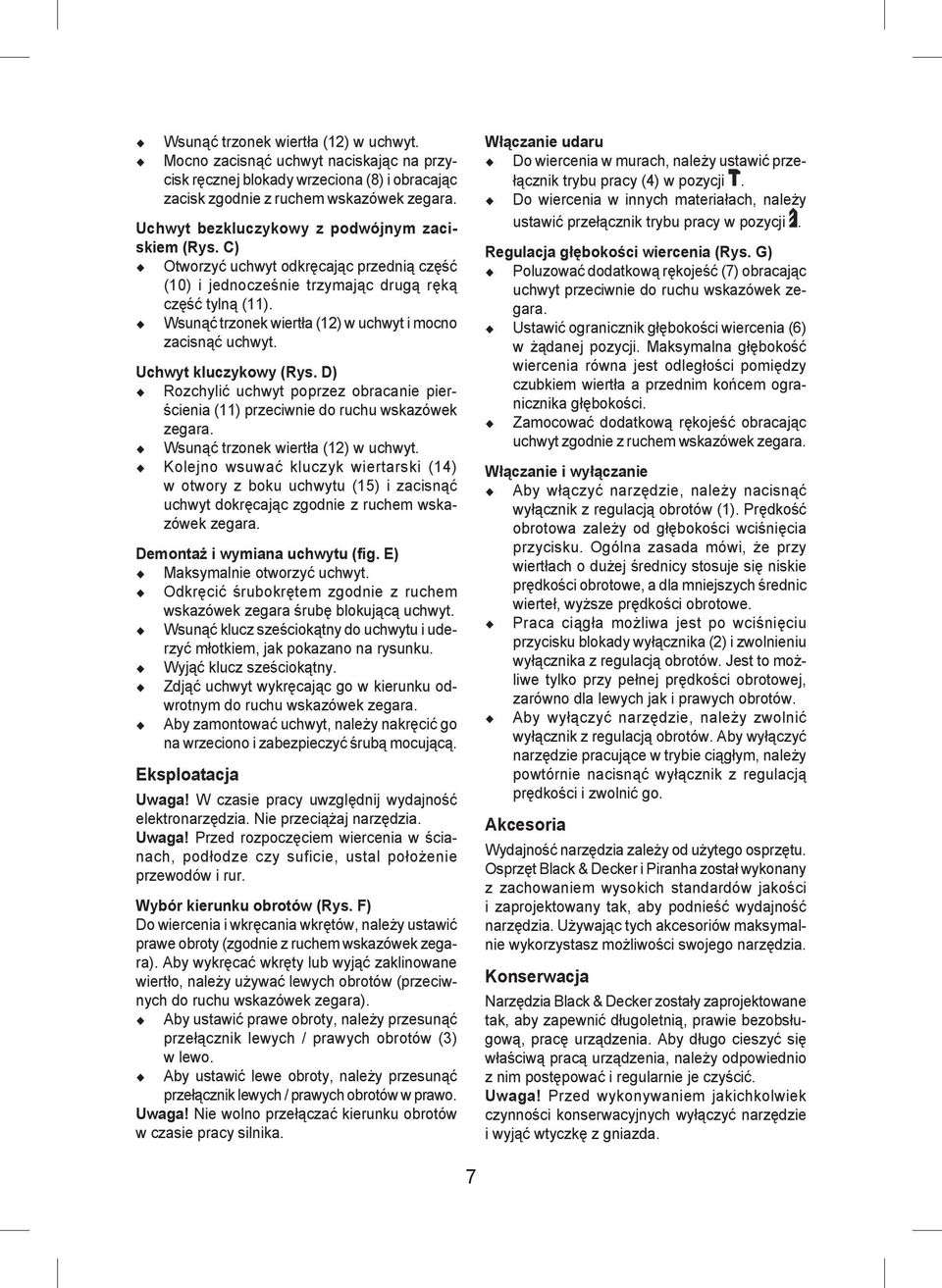 Wsunąć trzonek wiertła (12) w uchwyt i mocno zacisnąć uchwyt. Uchwyt kluczykowy (Rys. D) Rozchylić uchwyt poprzez obracanie pierścienia (11) przeciwnie do ruchu wskazówek zegara.