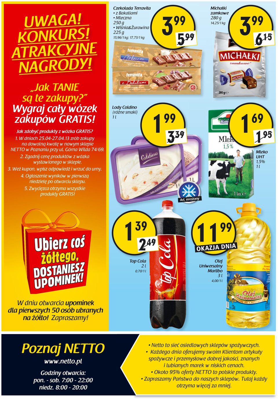 Wygraj cały wózek zakupów GRATIS! Lody Coldino (różne smaki) 1 l 1 99 3 39 1 69 1 95 Jak zdobyć produkty z wózka GRATIS? 1. W dniach 25.04-