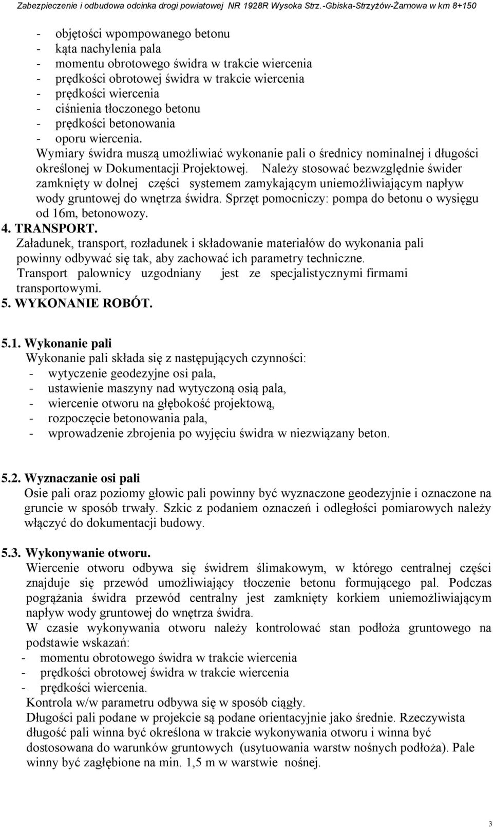 Należy stosować bezwzględnie świder zamknięty w dolnej części systemem zamykającym uniemożliwiającym napływ wody gruntowej do wnętrza świdra.