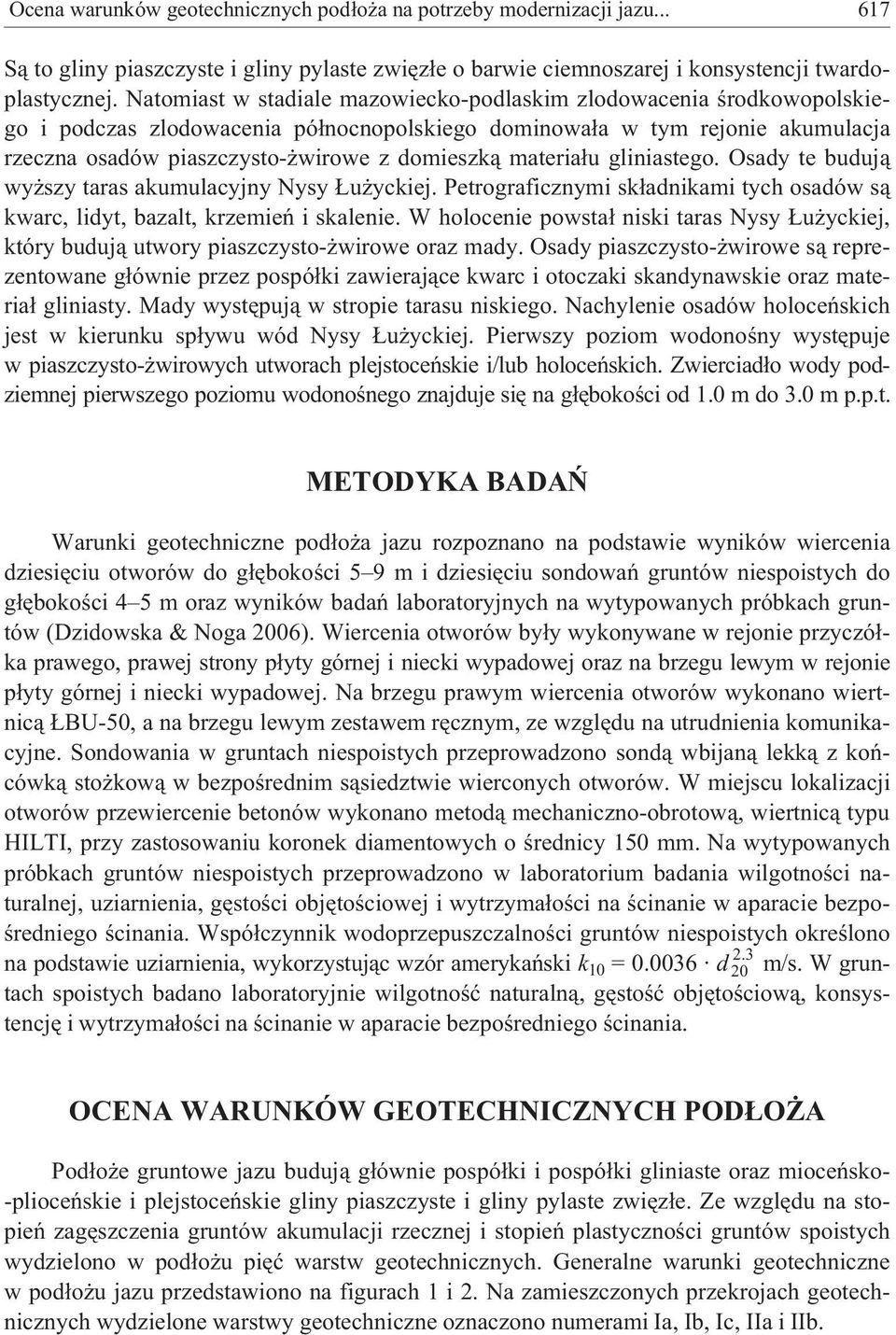 materia³u gliniastego. Osady te buduj¹ wy szy taras akumulacyjny Nysy u yckiej. Petrograficznymi sk³adnikami tych osadów s¹ kwarc, lidyt, bazalt, krzemieñ i skalenie.