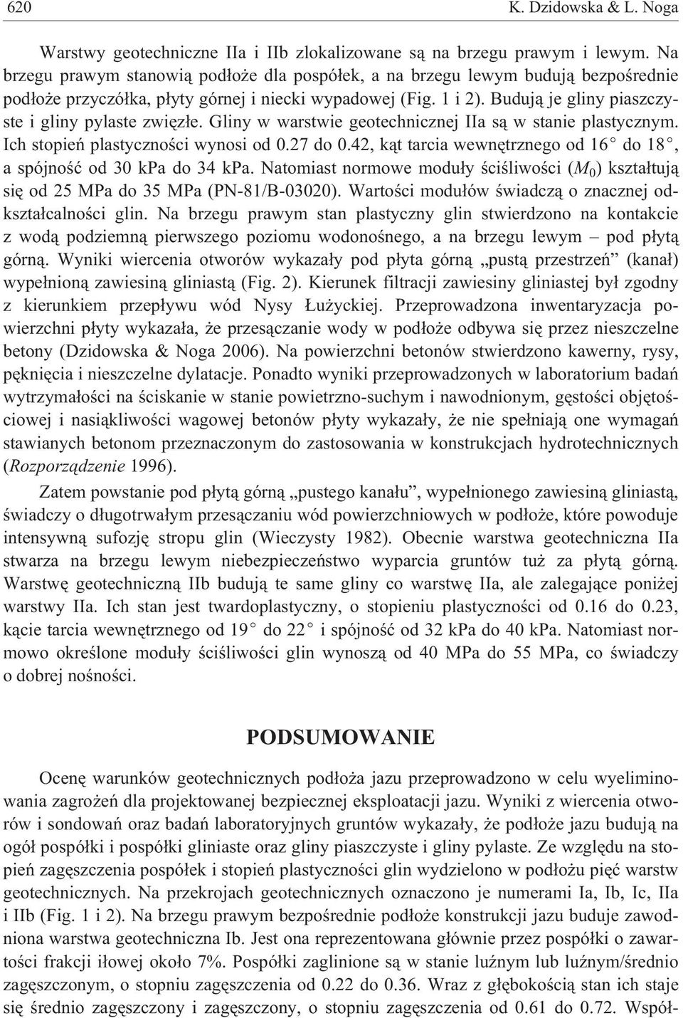 Buduj¹ je gliny piaszczyste i gliny pylaste zwiêz³e. Gliny w warstwie geotechnicznej IIa s¹ w stanie plastycznym. Ich stopieñ plastycznoœci wynosi od 0.27 do 0.