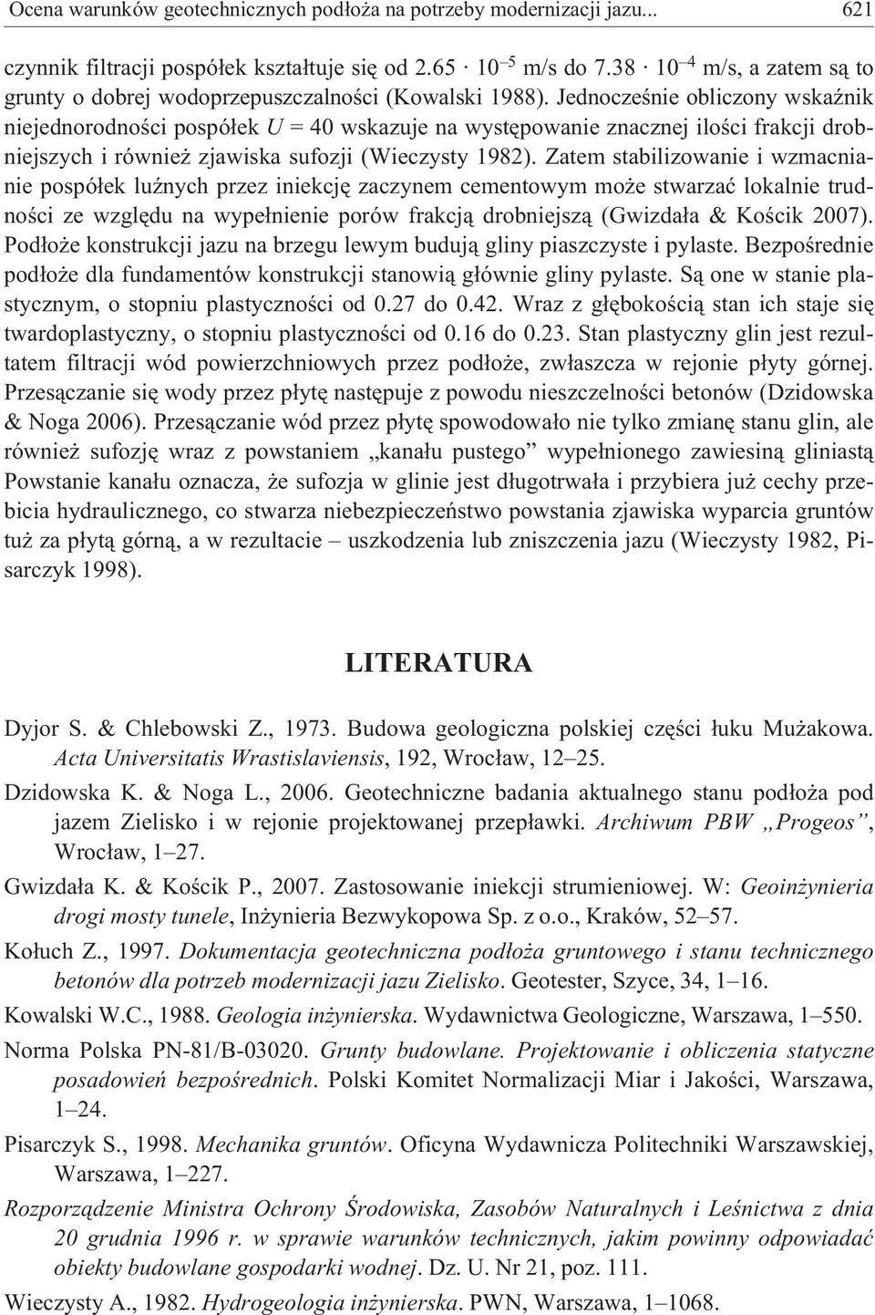 Jednoczeœnie obliczony wskaÿnik niejednorodnoœci pospó³ek U = 40 wskazuje na wystêpowanie znacznej iloœci frakcji drobniejszych i równie zjawiska sufozji (Wieczysty 1982).