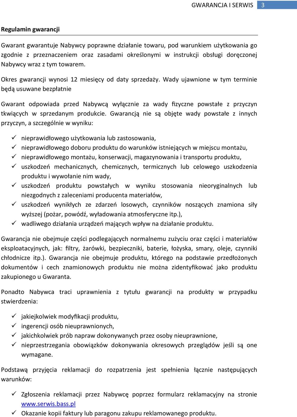 Wady ujawnione w tym terminie będą usuwane bezpłatnie Gwarant odpowiada przed Nabywcą wyłącznie za wady fizyczne powstałe z przyczyn tkwiących w sprzedanym produkcie.