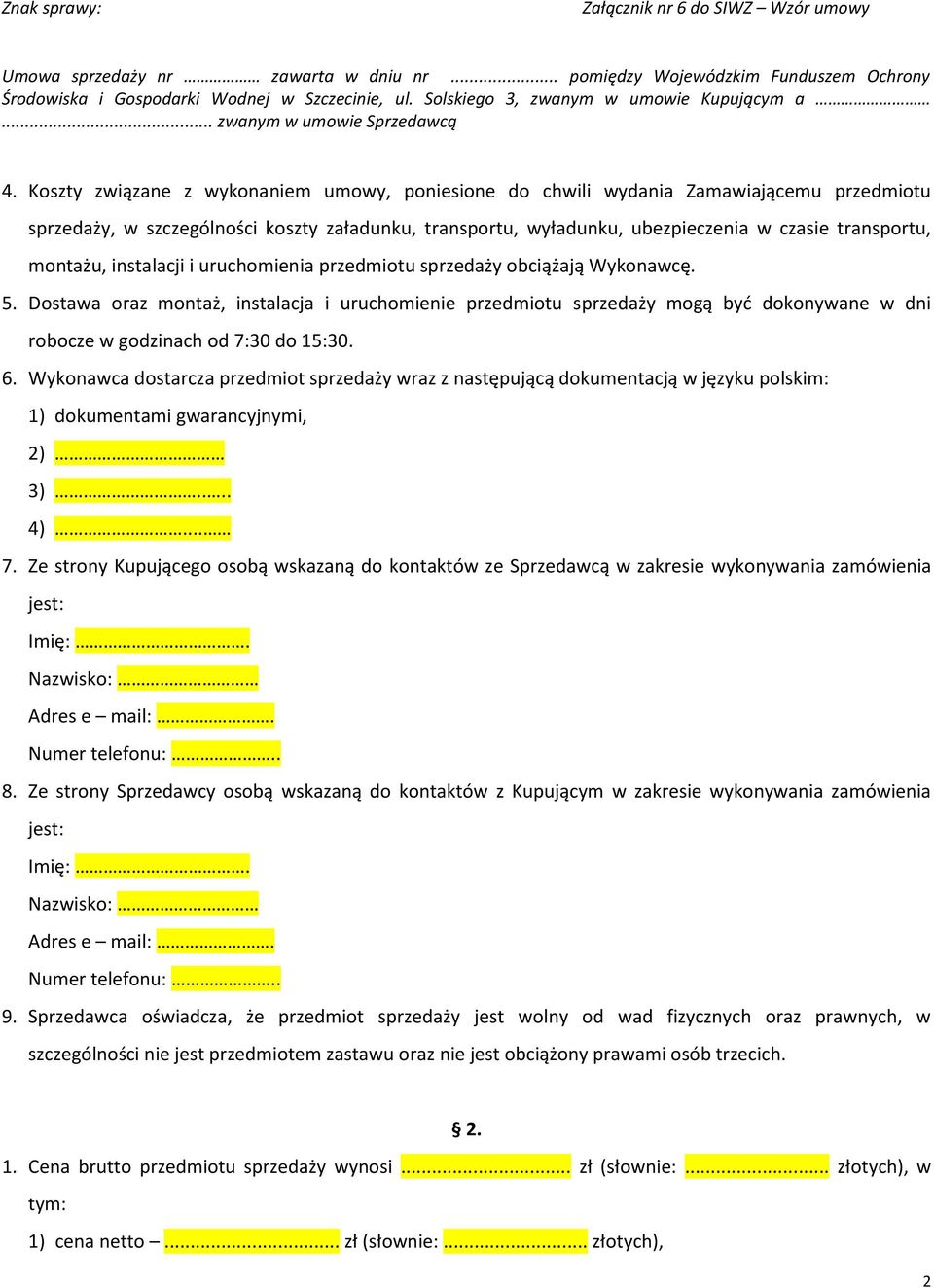 Dostawa oraz montaż, instalacja i uruchomienie przedmiotu sprzedaży mogą byd dokonywane w dni robocze w godzinach od 7:30 do 15:30. 6.