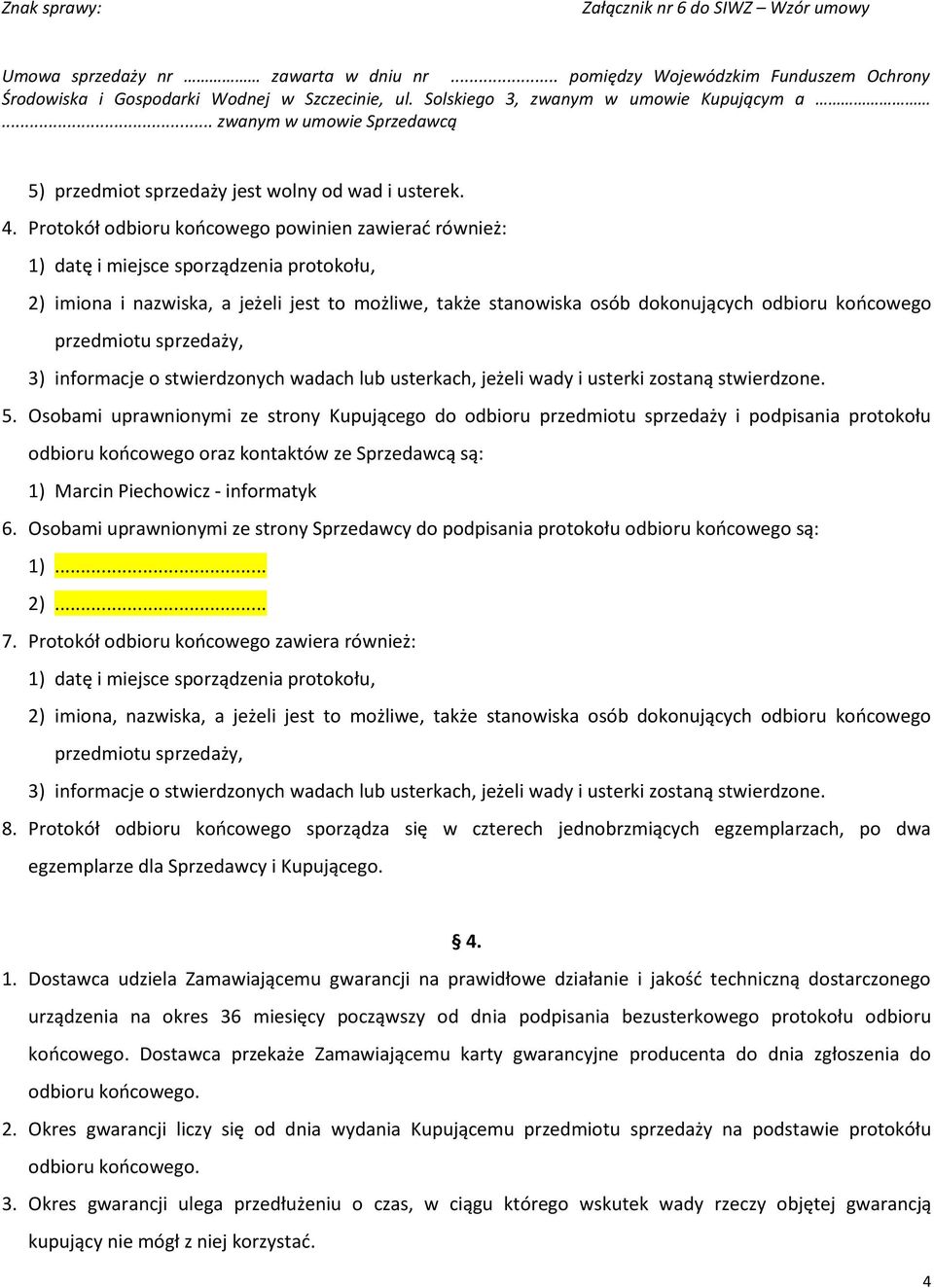 przedmiotu sprzedaży, 3) informacje o stwierdzonych wadach lub usterkach, jeżeli wady i usterki zostaną stwierdzone. 5.