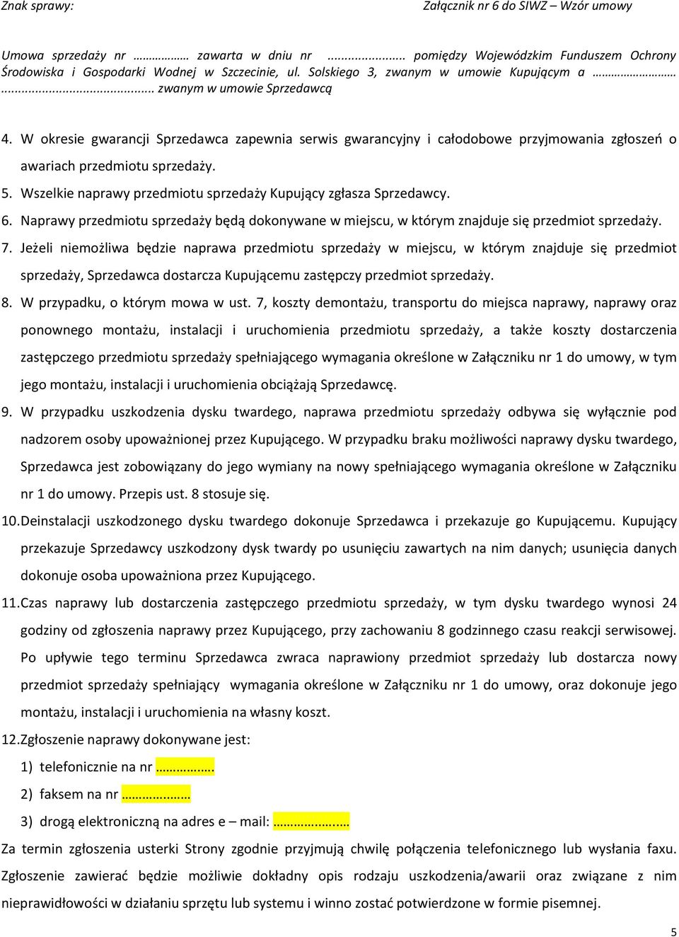 Jeżeli niemożliwa będzie naprawa przedmiotu sprzedaży w miejscu, w którym znajduje się przedmiot sprzedaży, Sprzedawca dostarcza Kupującemu zastępczy przedmiot sprzedaży. 8.