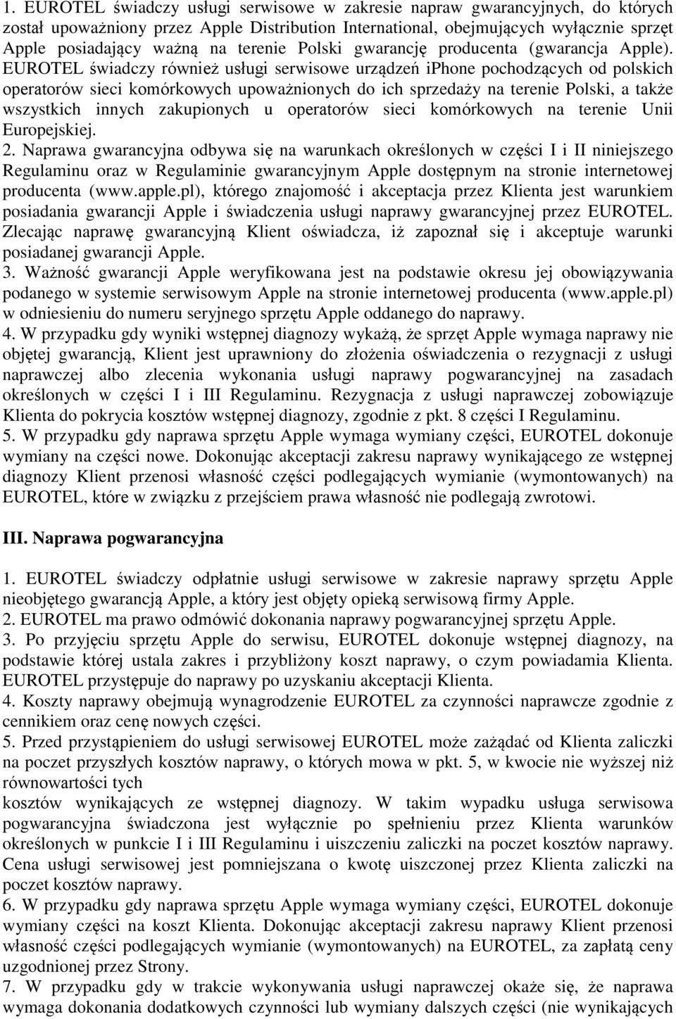 EUROTEL świadczy również usługi serwisowe urządzeń iphone pochodzących od polskich operatorów sieci komórkowych upoważnionych do ich sprzedaży na terenie Polski, a także wszystkich innych zakupionych