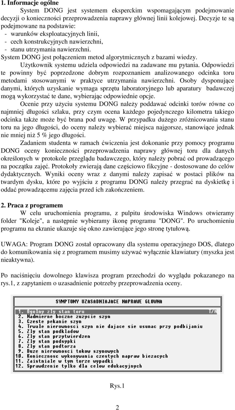 System DONG jest połączeniem metod algorytmicznych z bazami wiedzy. Użytkownik systemu udziela odpowiedzi na zadawane mu pytania.
