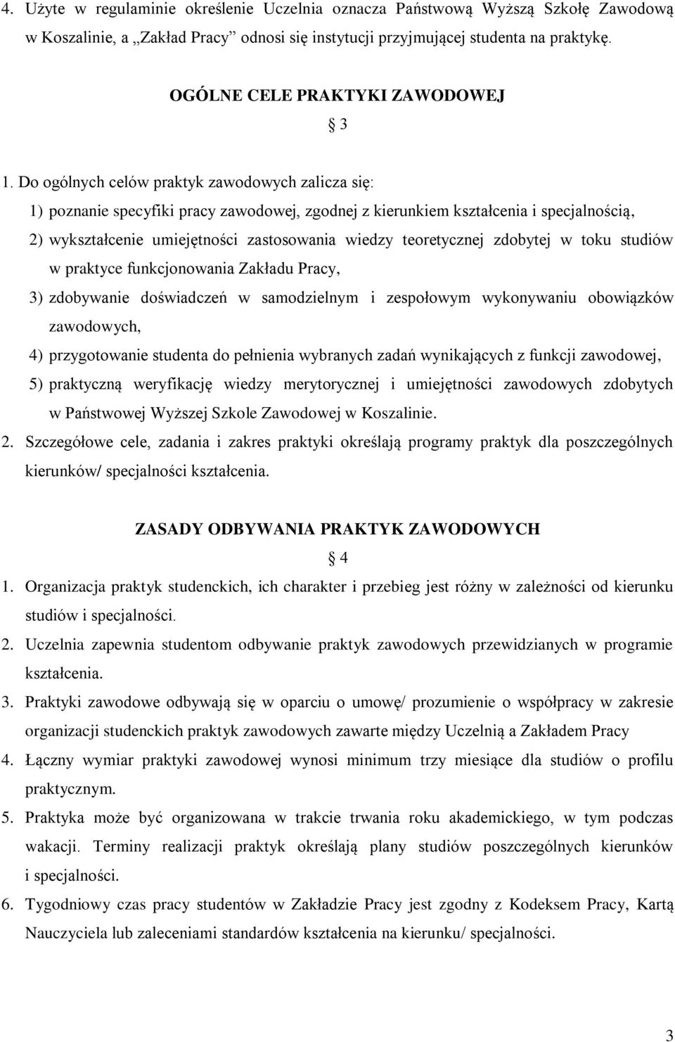 Do ogólnych celów praktyk zawodowych zalicza się: 1) poznanie specyfiki pracy zawodowej, zgodnej z kierunkiem kształcenia i specjalnością, 2) wykształcenie umiejętności zastosowania wiedzy