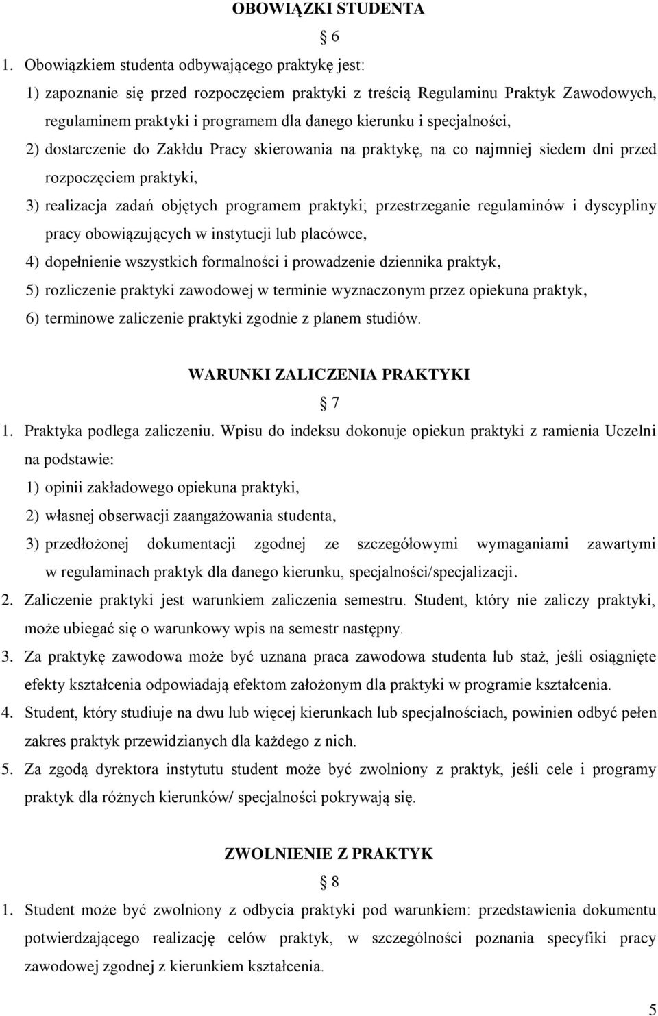 specjalności, 2) dostarczenie do Zakłdu Pracy skierowania na praktykę, na co najmniej siedem dni przed rozpoczęciem praktyki, 3) realizacja zadań objętych programem praktyki; przestrzeganie