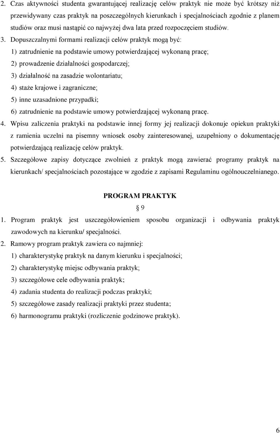 Dopuszczalnymi formami realizacji celów praktyk mogą być: 1) zatrudnienie na podstawie umowy potwierdzającej wykonaną pracę; 2) prowadzenie działalności gospodarczej; 3) działalność na zasadzie