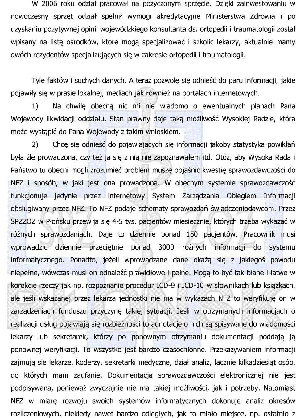 ortopedii i traumatologii został wpisany na listę ośrodków, które mogą specjalizować i szkolić lekarzy, aktualnie mamy dwóch rezydentów specjalizujących się w zakresie ortopedii i traumatologii.