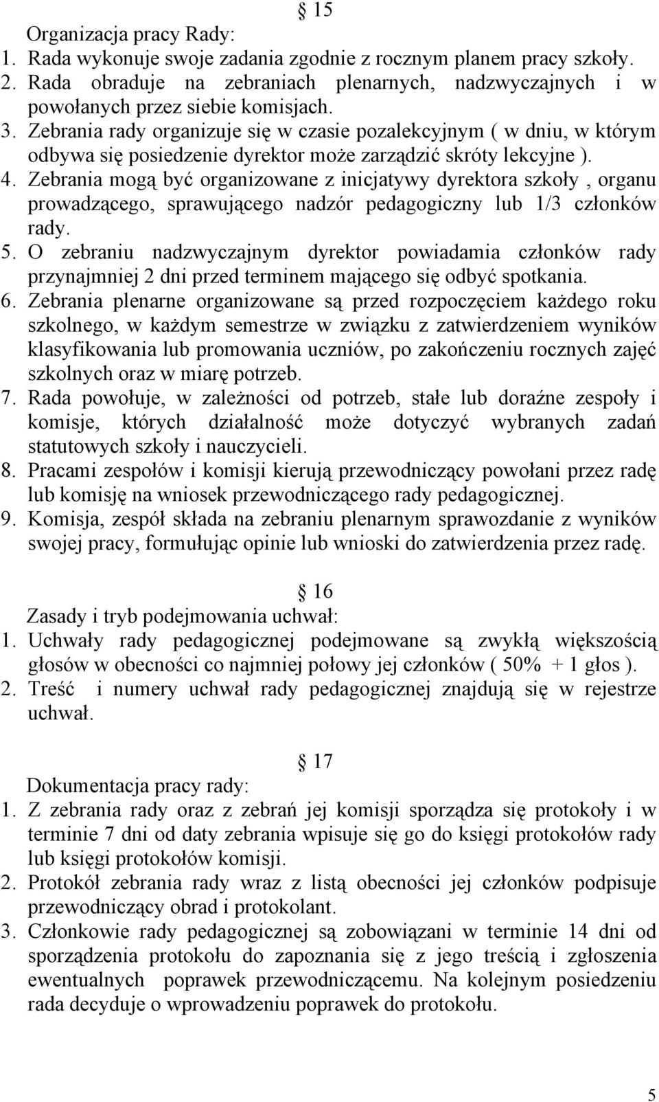 Zebrania mogą być organizowane z inicjatywy dyrektora szkoły, organu prowadzącego, sprawującego nadzór pedagogiczny lub 1/3 członków rady. 5.