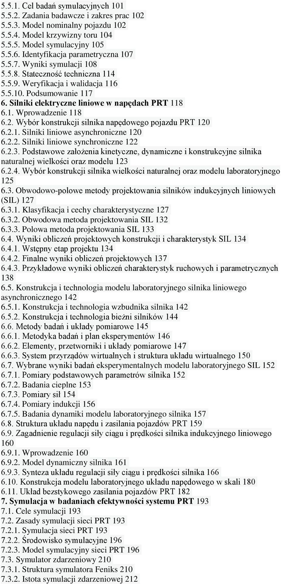 Silniki elektryczne liniowe w napędach PRT 118 6.1. Wprowadzenie 118 6.2. Wybór konstrukcji silnika napędowego pojazdu PRT 120 6.2.1. Silniki liniowe asynchroniczne 120 6.2.2. Silniki liniowe synchroniczne 122 6.