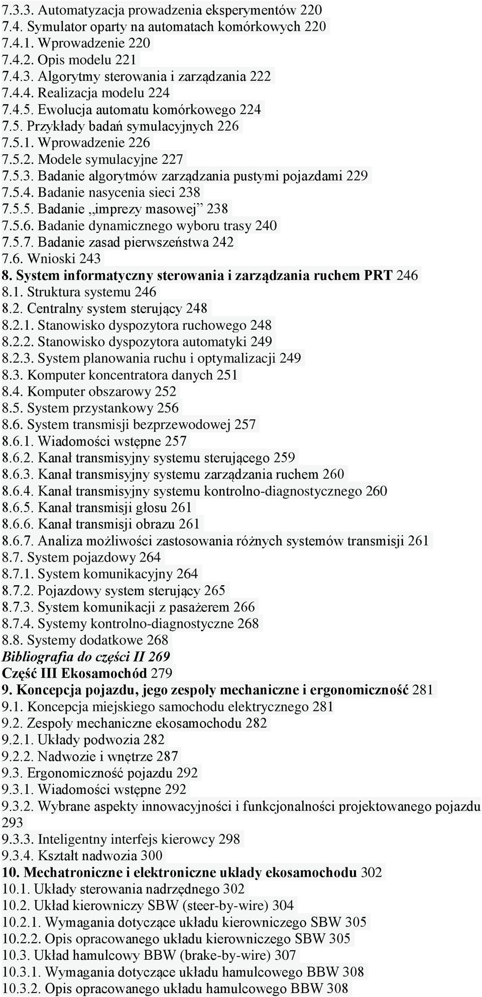 5.5. Badanie imprezy masowej 238 7.5.6. Badanie dynamicznego wyboru trasy 240 7.5.7. Badanie zasad pierwszeństwa 242 7.6. Wnioski 243 8. System informatyczny sterowania i zarządzania ruchem PRT 246 8.