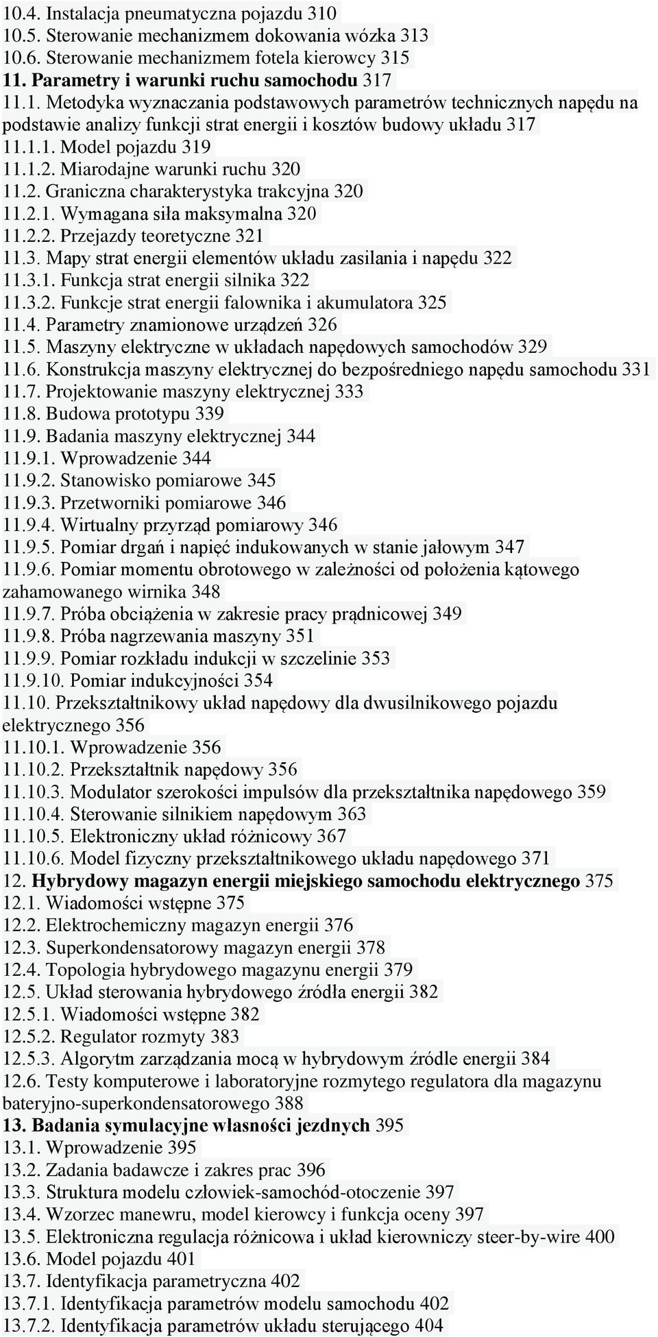3.1. Funkcja strat energii silnika 322 11.3.2. Funkcje strat energii falownika i akumulatora 325 11.4. Parametry znamionowe urządzeń 326 11.5. Maszyny elektryczne w układach napędowych samochodów 329 11.
