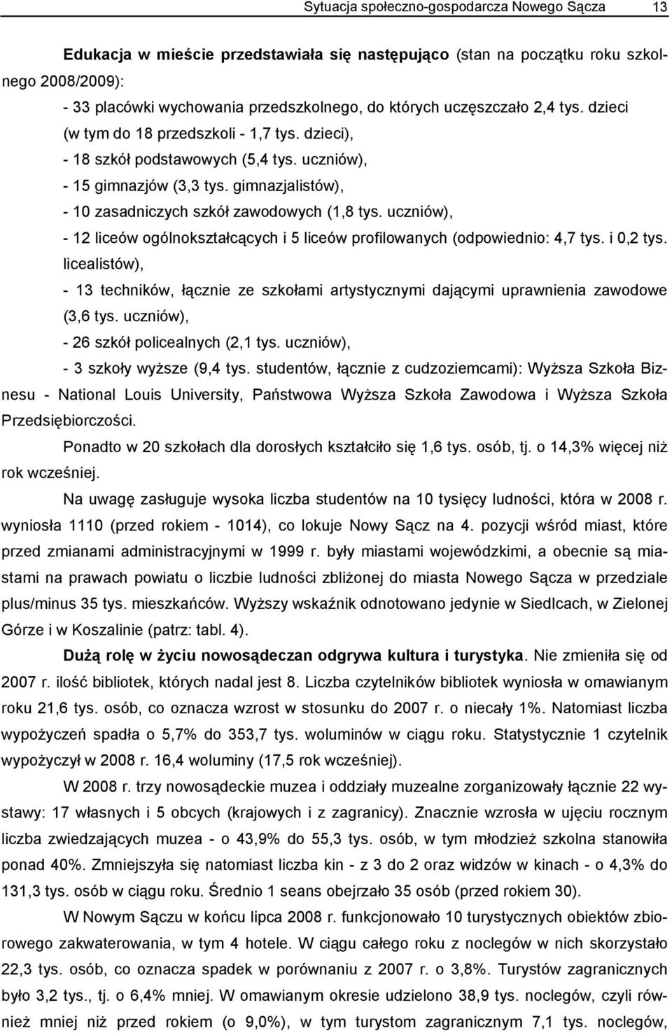 gimnazjalistów), - 10 zasadniczych szkół zawodowych (1,8 tys. uczniów), - 12 liceów ogólnokształcących i 5 liceów profilowanych (odpowiednio: 4,7 tys. i 0,2 tys.