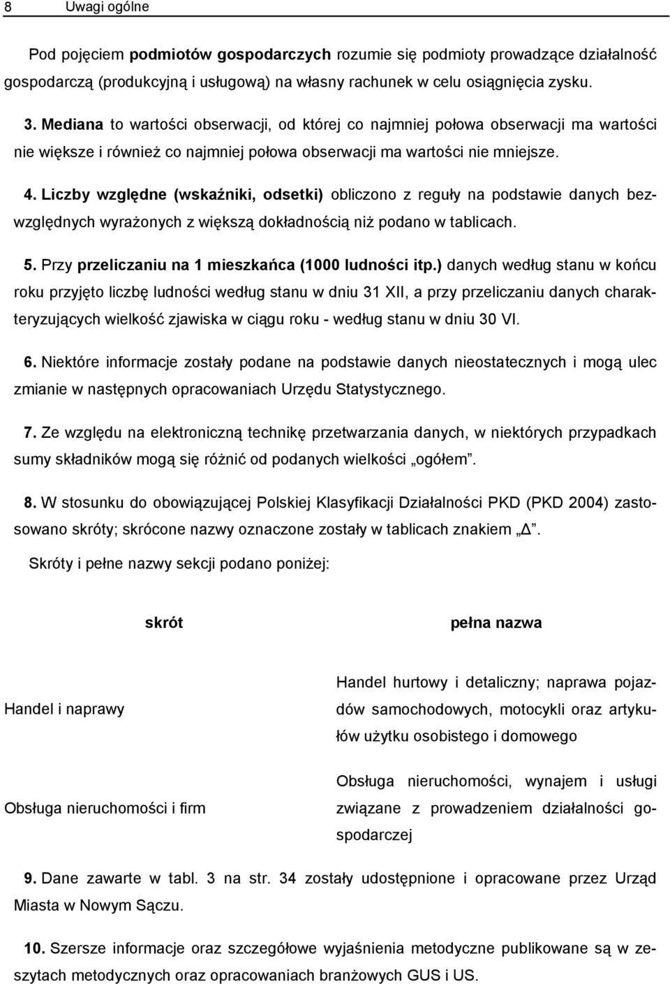 Liczby względne (wskaźniki, odsetki) obliczono z reguły na podstawie danych bezwzględnych wyrażonych z większą dokładnością niż podano w tablicach. 5.