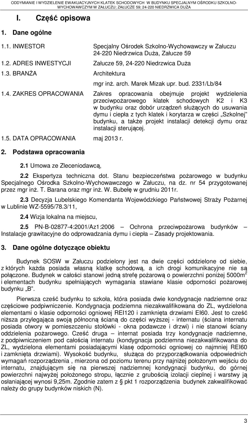 1.4. ZAKRES OPRACOWANIA Zakres opracowania obejmuje projekt wydzielenia przeciwpożarowego klatek schodowych K2 i K3 w budynku oraz dobór urządzeń służących do usuwania dymu i ciepła z tych klatek i