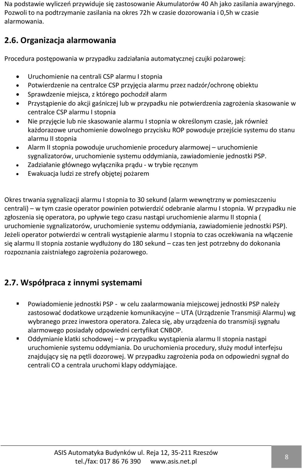 przez nadzór/ochronę obiektu Sprawdzenie miejsca, z którego pochodził alarm Przystąpienie do akcji gaśniczej lub w przypadku nie potwierdzenia zagrożenia skasowanie w centralce CSP alarmu I stopnia