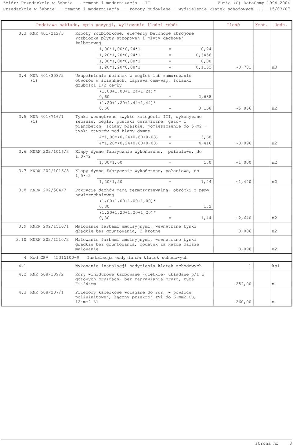 1,20*1,20*0,08*1 = 0,1152 ~0,781 m3 3.4 KNR 401/303/2 (1) 3.