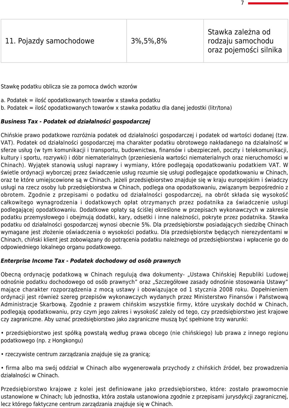 Podatek = ilość opodatkowanych towarów x stawka podatku dla danej jedostki (litr/tona) Business - Podatek od działalności gospodarczej Chińskie prawo podatkowe rozróżnia podatek od działalności