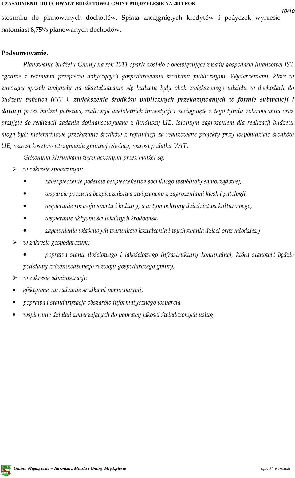 Wydarzeniami, które w znaczący sposób wpłynęły na ukształtowanie się budżetu były obok zwiększonego udziału w dochodach do budżetu państwa (PIT ), zwiększenie środków publicznych przekazywanych w