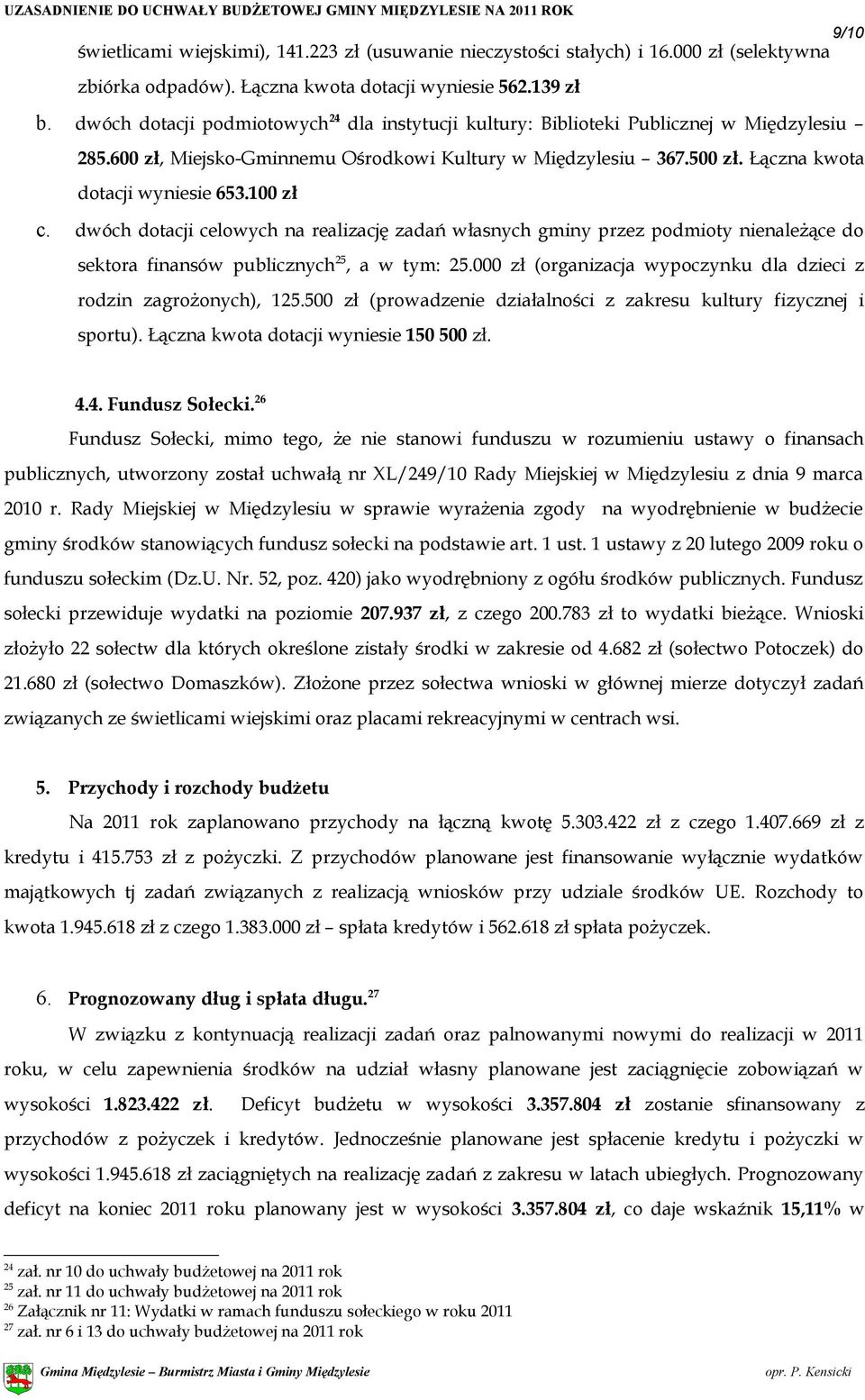 100 zł c. dwóch dotacji celowych na realizację zadań własnych gminy przez podmioty nienależące do sektora finansów publicznych 25, a w tym: 25.