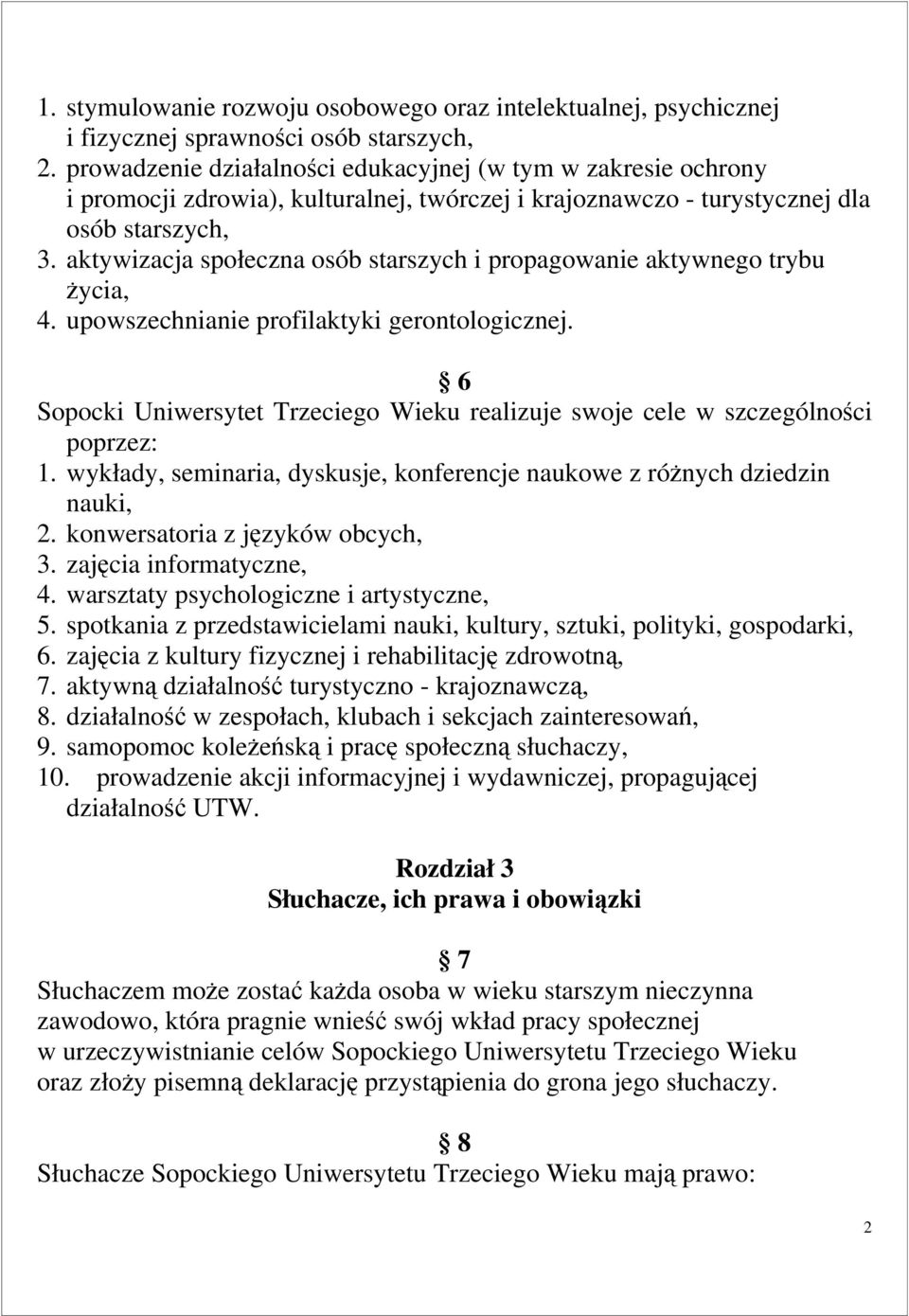 aktywizacja społeczna osób starszych i propagowanie aktywnego trybu życia, 4. upowszechnianie profilaktyki gerontologicznej.