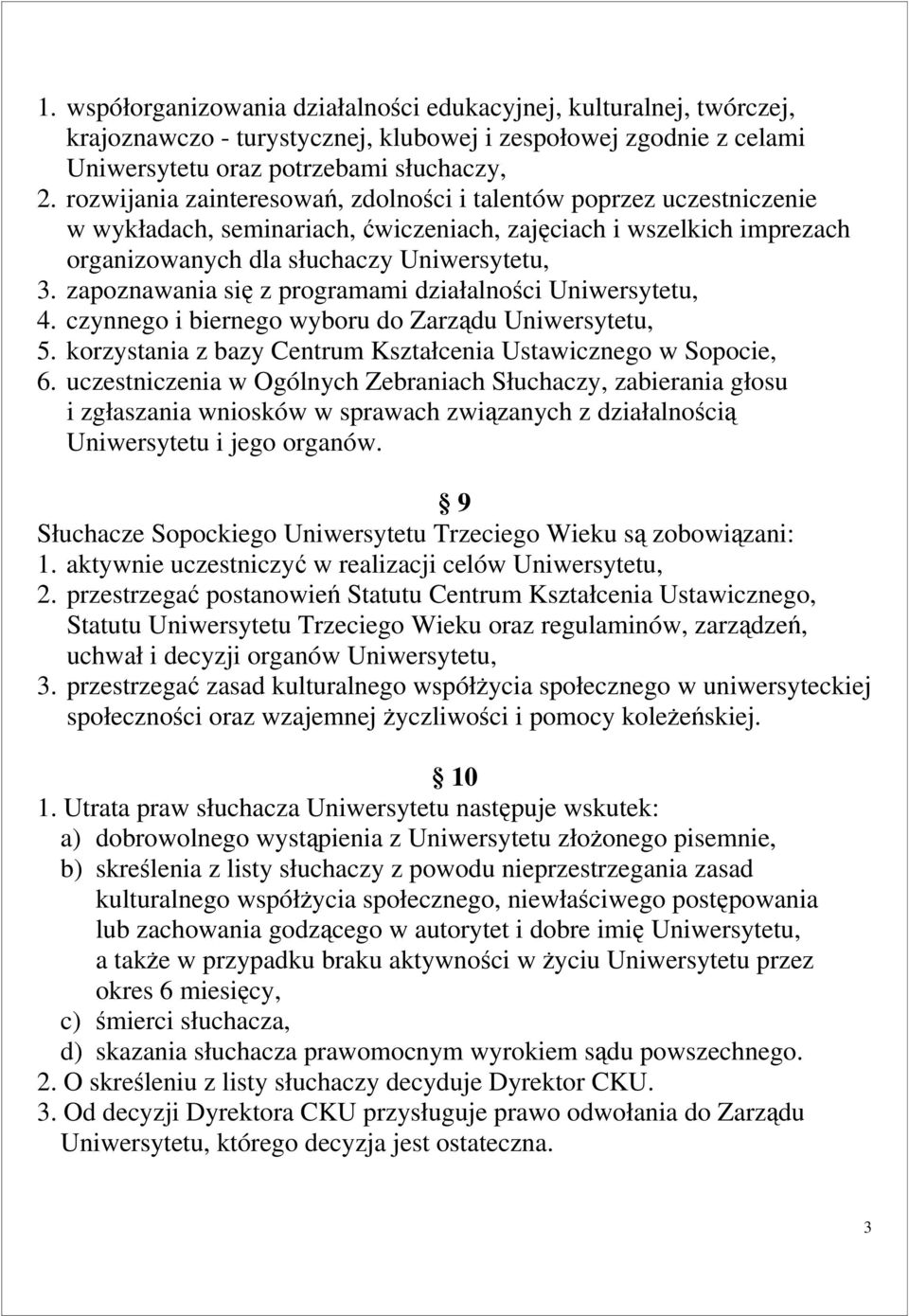 zapoznawania się z programami działalności Uniwersytetu, 4. czynnego i biernego wyboru do Zarządu Uniwersytetu, 5. korzystania z bazy Centrum Kształcenia Ustawicznego w Sopocie, 6.