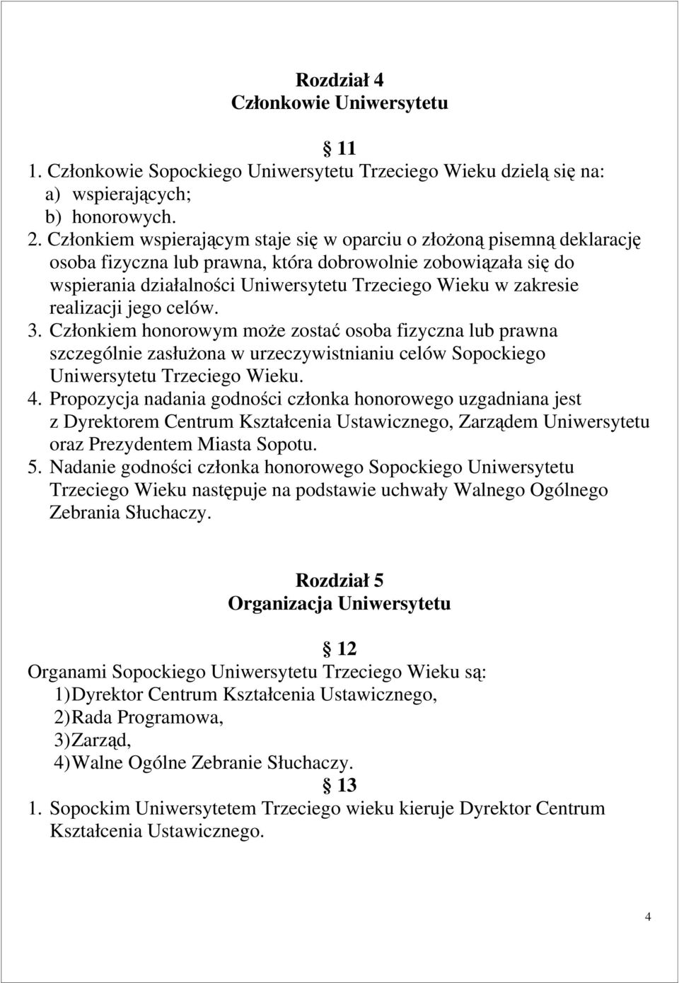 realizacji jego celów. 3. Członkiem honorowym może zostać osoba fizyczna lub prawna szczególnie zasłużona w urzeczywistnianiu celów Sopockiego Uniwersytetu Trzeciego Wieku. 4.