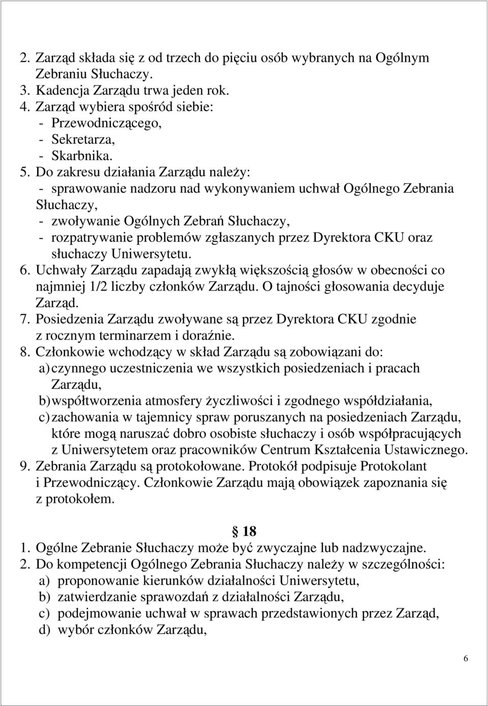 Do zakresu działania Zarządu należy: - sprawowanie nadzoru nad wykonywaniem uchwał Ogólnego Zebrania Słuchaczy, - zwoływanie Ogólnych Zebrań Słuchaczy, - rozpatrywanie problemów zgłaszanych przez