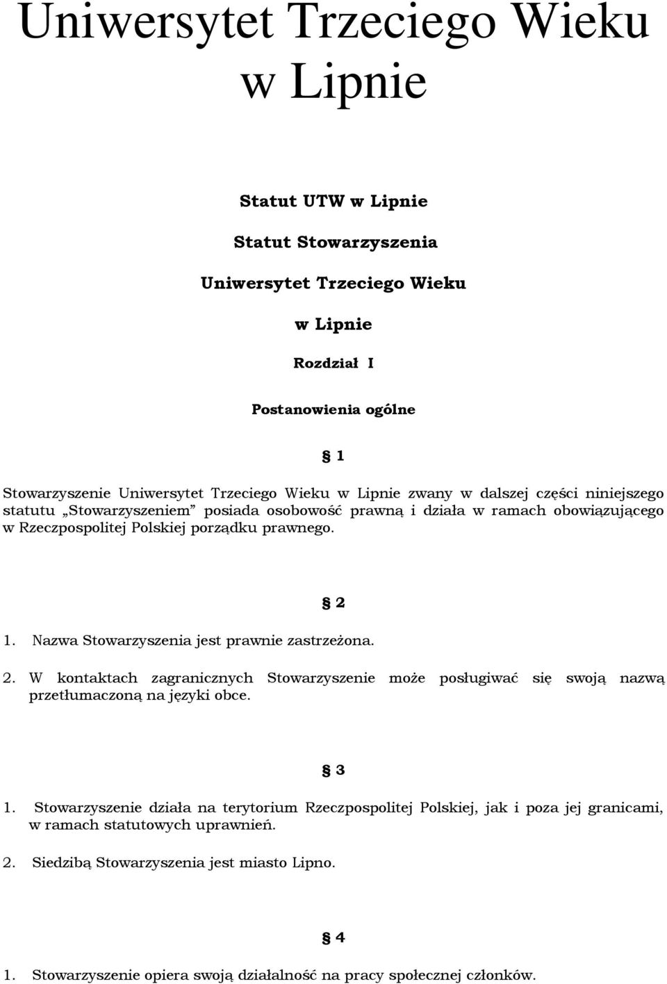 Nazwa Stowarzyszenia jest prawnie zastrzeżona. 2. W kontaktach zagranicznych Stowarzyszenie może posługiwać się swoją nazwą przetłumaczoną na języki obce. 3 1.