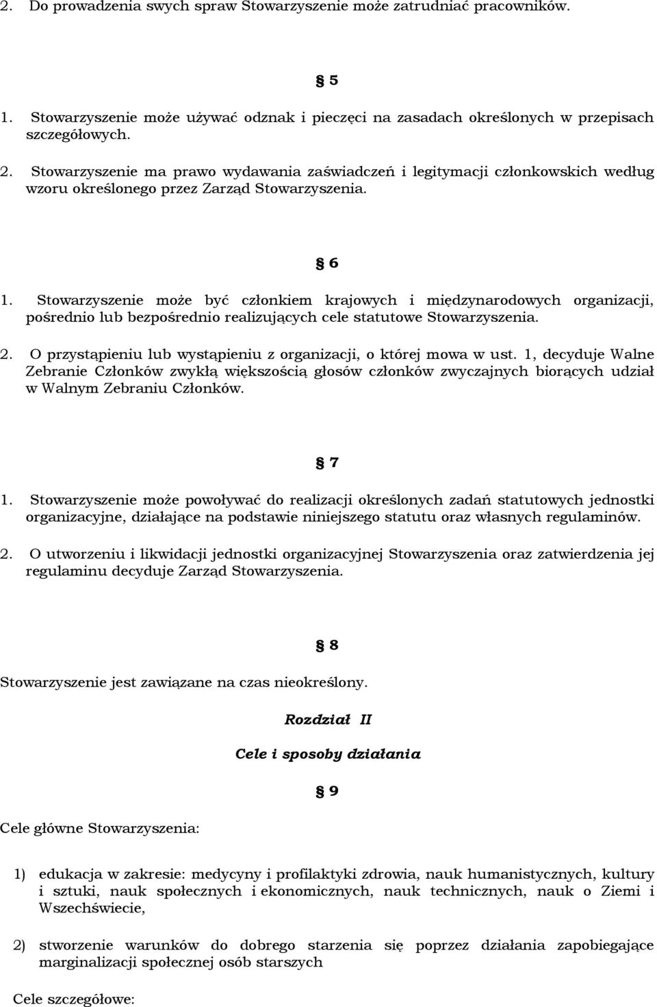 Stowarzyszenie może być członkiem krajowych i międzynarodowych organizacji, pośrednio lub bezpośrednio realizujących cele statutowe Stowarzyszenia. 2.