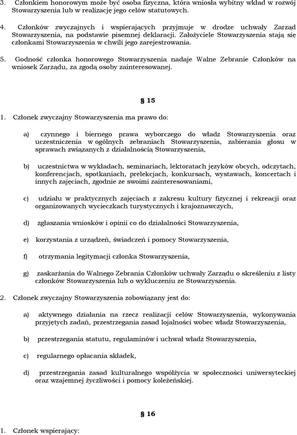 Założyciele Stowarzyszenia stają się członkami Stowarzyszenia w chwili jego zarejestrowania. 5.
