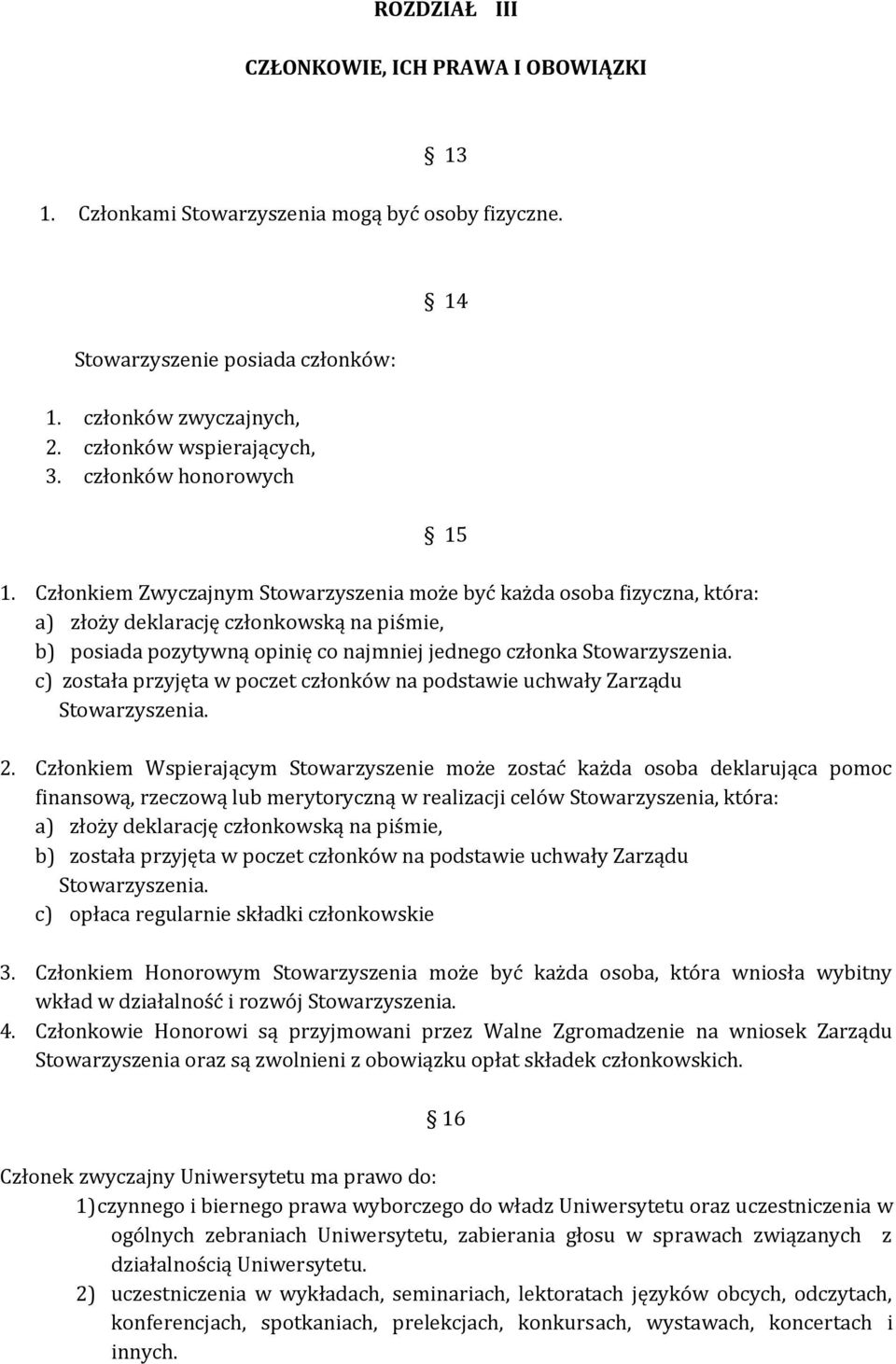 Członkiem Zwyczajnym Stowarzyszenia może być każda osoba fizyczna, która: a) złoży deklarację członkowską na piśmie, b) posiada pozytywną opinię co najmniej jednego członka Stowarzyszenia.