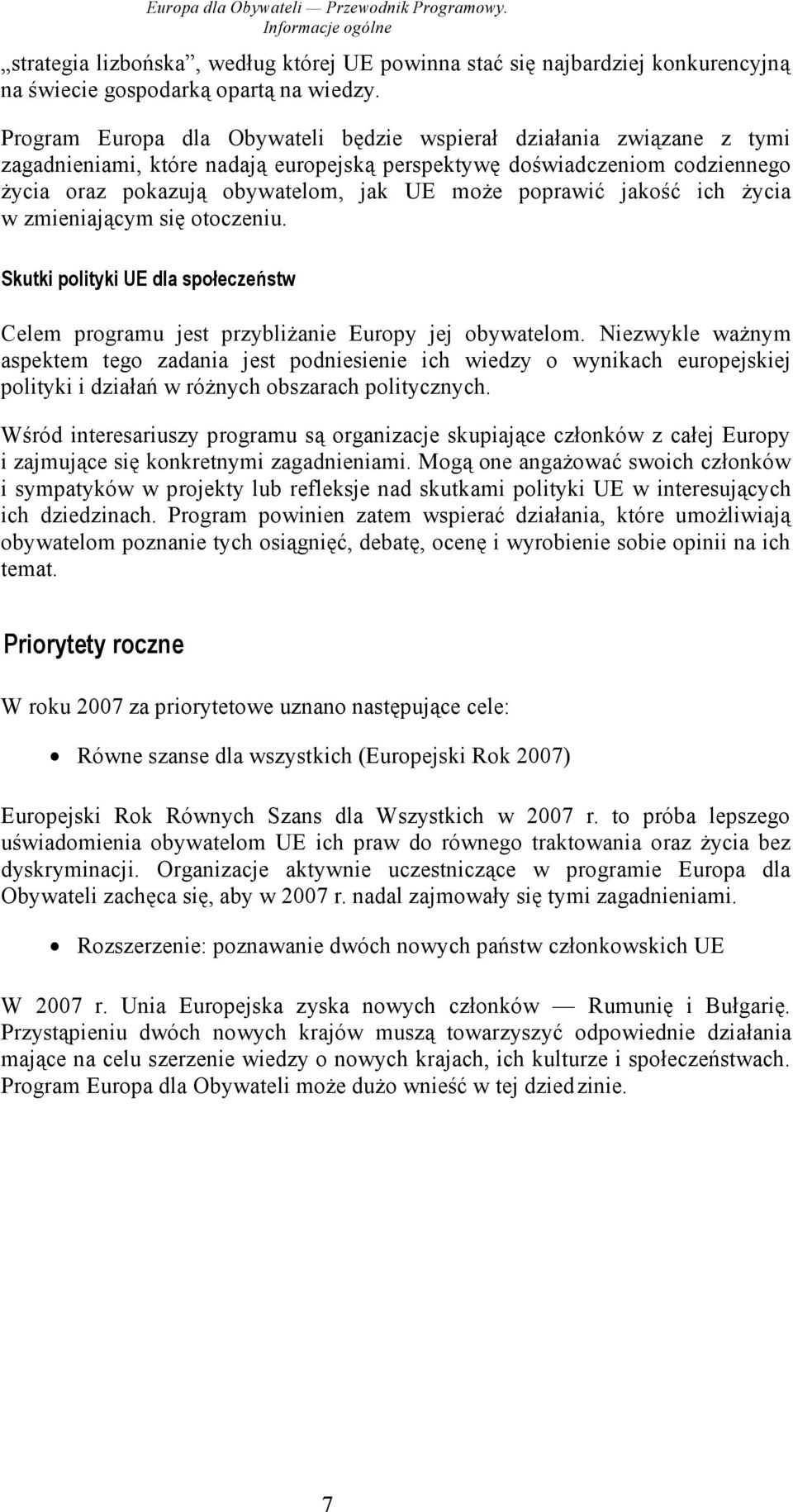 poprawić jakość ich życia w zmieniającym się otoczeniu. Skutki polityki UE dla społeczeństw Celem programu jest przybliżanie Europy jej obywatelom.