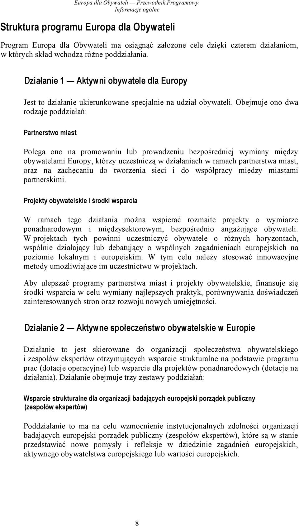 Działanie 1 Aktywni obywatele dla Europy Jest to działanie ukierunkowane specjalnie na udział obywateli.